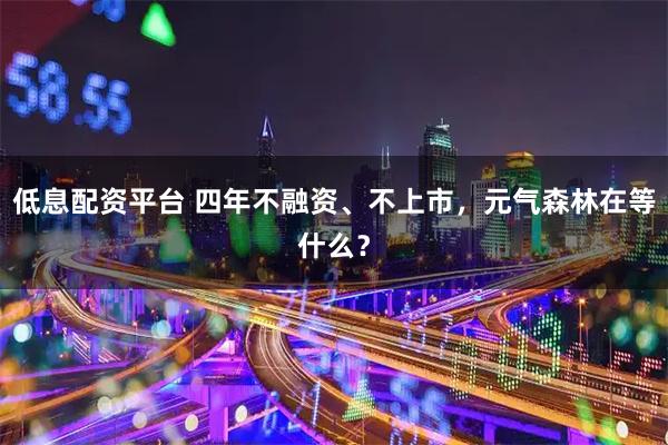 低息配资平台 四年不融资、不上市，元气森林在等什么？